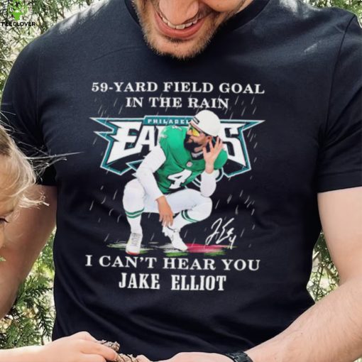 Eagles Jake Elliott 59 yard Field Goal In The Rain I Can’t Hear You Signature Shirt