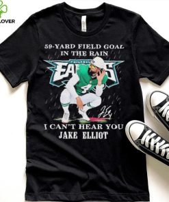 Eagles Jake Elliott 59 yard Field Goal In The Rain I Can’t Hear You Signature Shirt