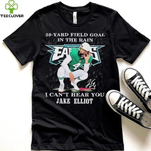 Eagles Jake Elliott 59 yard Field Goal In The Rain I Can’t Hear You Signature Shirt