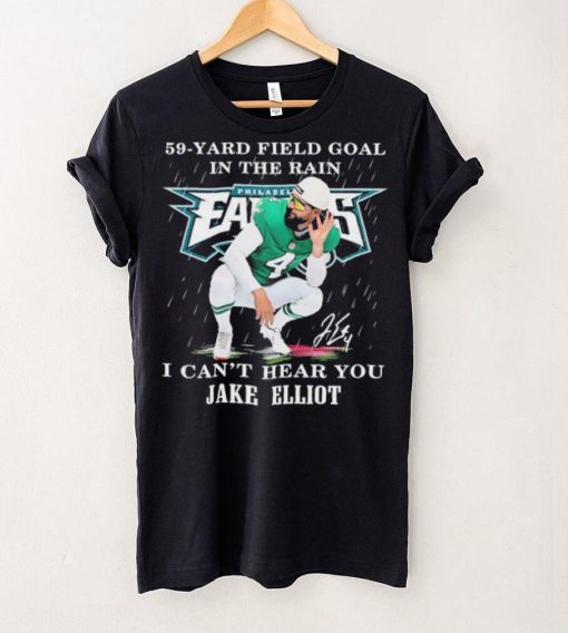 Eagles Jake Elliott 59 yard Field Goal In The Rain I Can’t Hear You Signature Shirt