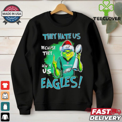 Eagles Super Bowl Grinch Christmas they hate us because they aint us shirt