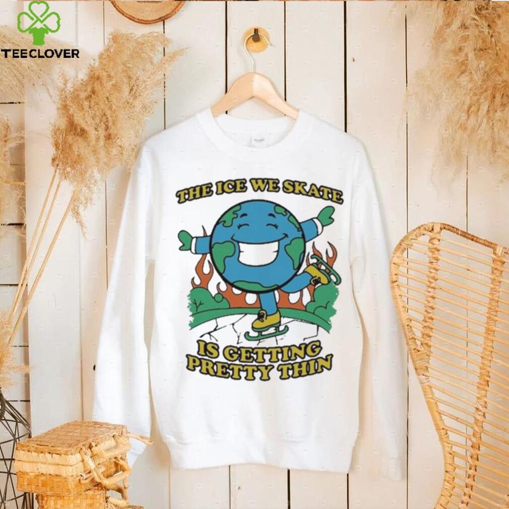 Earth Day The Ice We Skate Is Getting Pretty Thin shirt Earth Day The Ice We Skate Is Getting Pretty Thin shirt