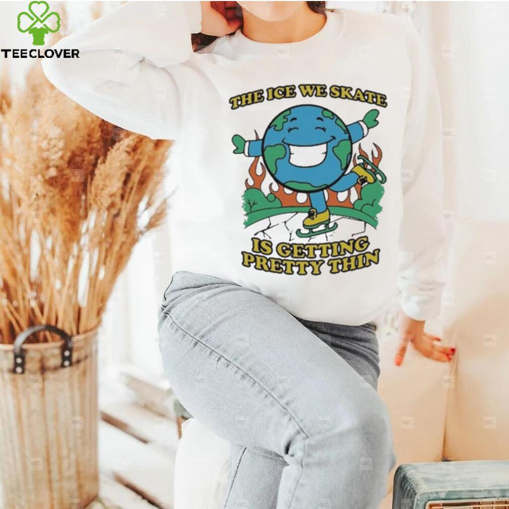 Earth Day The Ice We Skate Is Getting Pretty Thin shirt Earth Day The Ice We Skate Is Getting Pretty Thin shirt