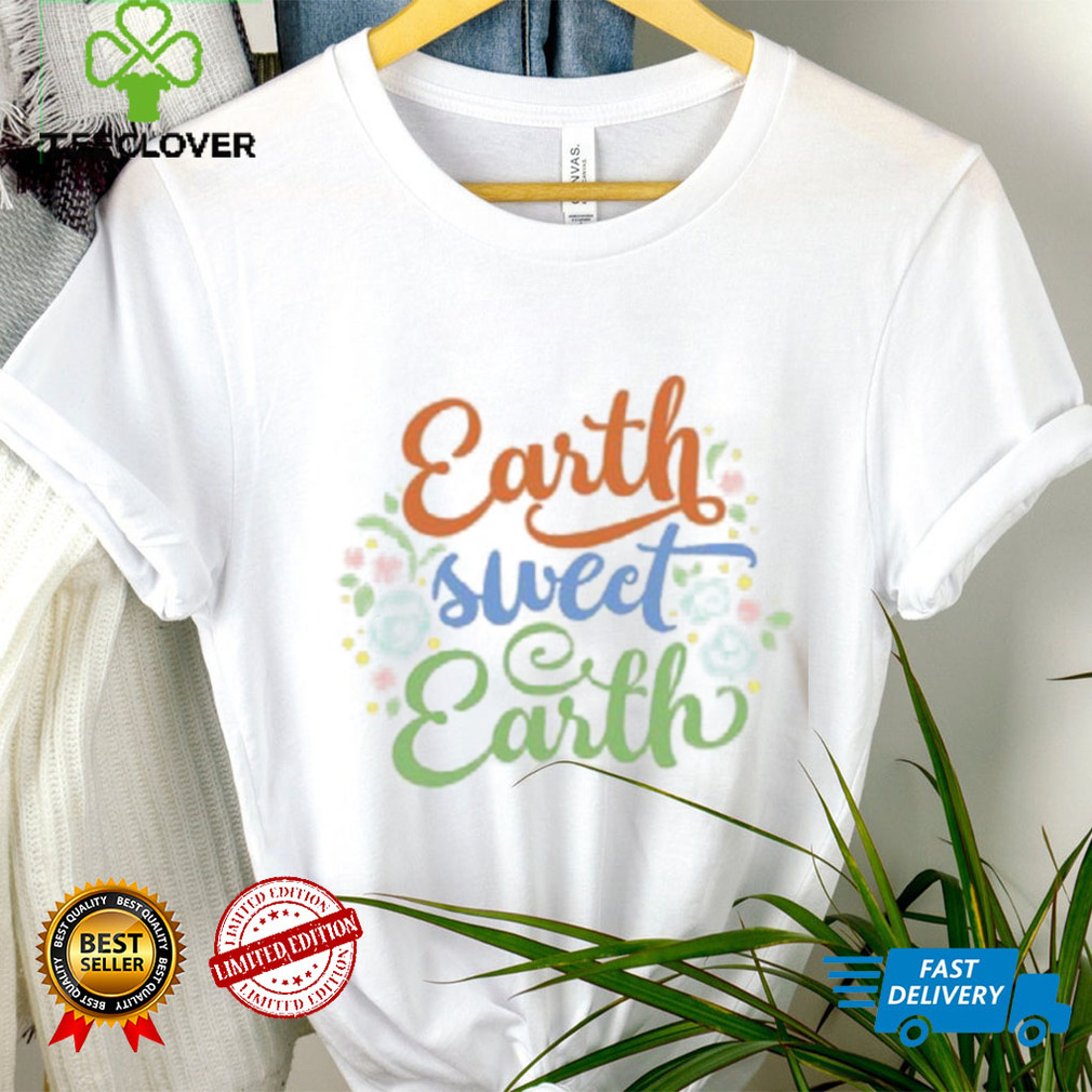 Earth Sweet Earth Cute Environmental Shirts