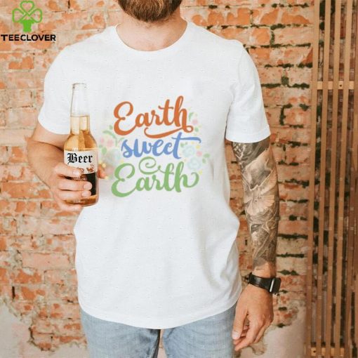 Earth Sweet Earth Cute Environmental Shirts