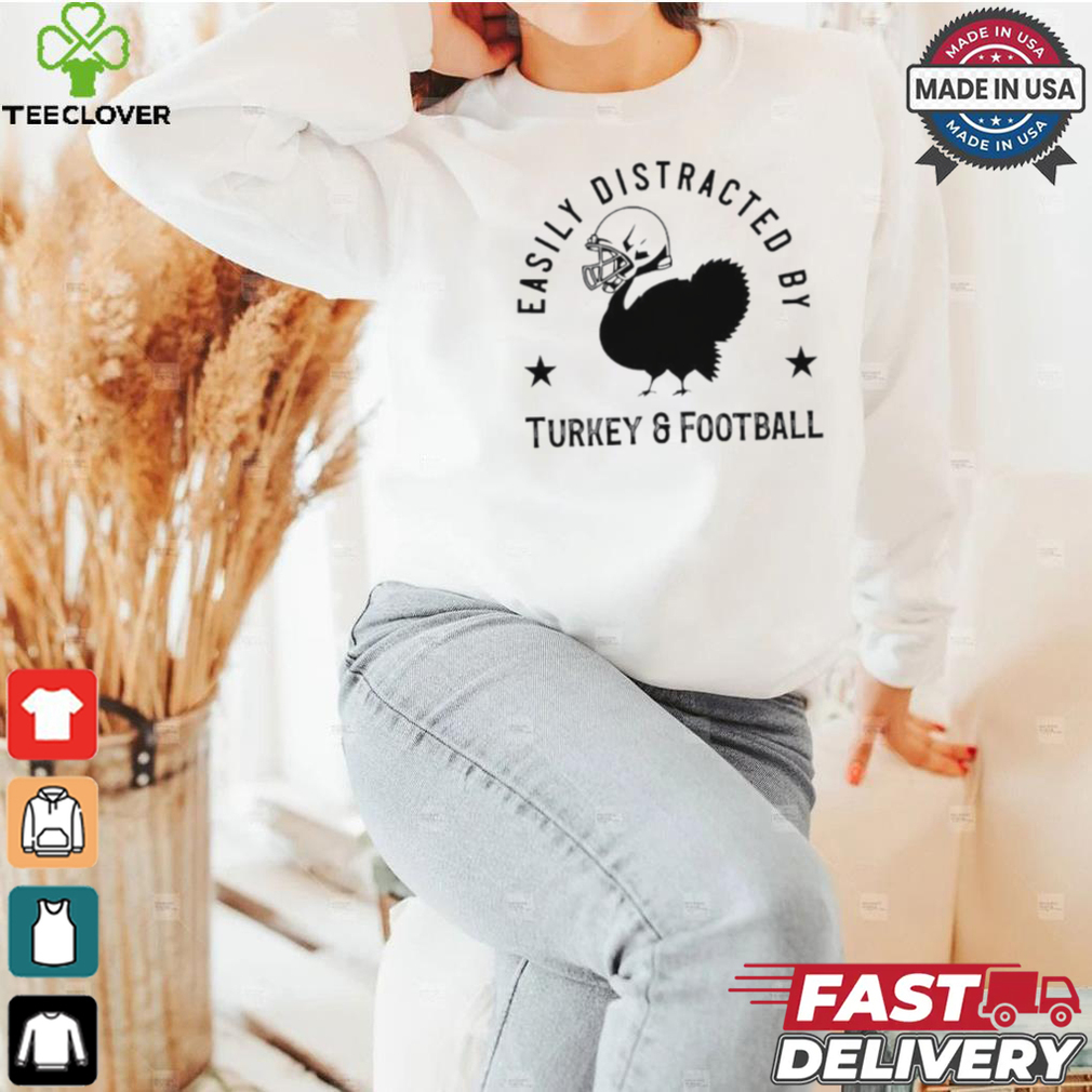 Easily distracted Turkey and football Thanksgiving shirt Easily distracted Turkey and football Thanksgiving shirt
