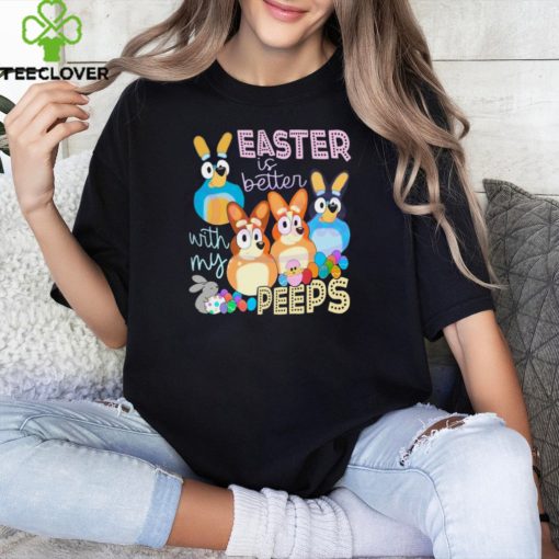 Easter Is Better With My Peeps Bluey Family hoodie, sweater, longsleeve, shirt v-neck, t-shirt