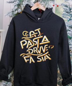 Eat Pasta Drive Fasta T shirt