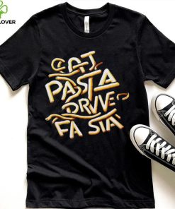 Eat Pasta Drive Fasta T hoodie, sweater, longsleeve, shirt v-neck, t-shirt