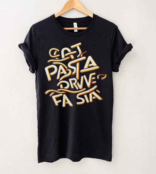 Eat Pasta Drive Fasta T hoodie, sweater, longsleeve, shirt v-neck, t-shirt