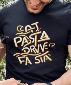 Eat Pasta Drive Fasta T hoodie, sweater, longsleeve, shirt v-neck, t-shirt