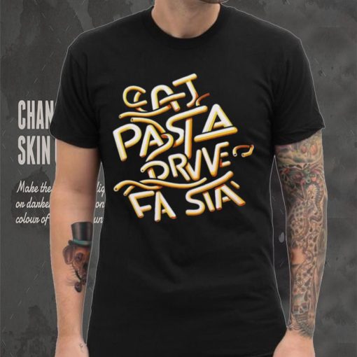 Eat Pasta Drive Fasta T hoodie, sweater, longsleeve, shirt v-neck, t-shirt