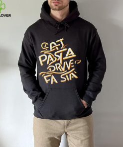 Eat Pasta Drive Fasta T hoodie, sweater, longsleeve, shirt v-neck, t-shirt