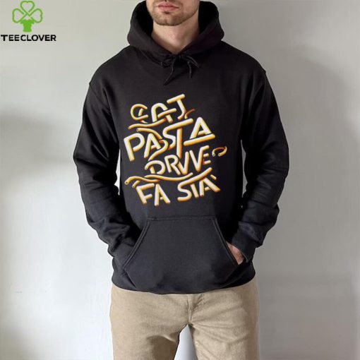 Eat Pasta Drive Fasta T hoodie, sweater, longsleeve, shirt v-neck, t-shirt