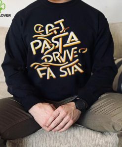 Eat Pasta Drive Fasta T hoodie, sweater, longsleeve, shirt v-neck, t-shirt