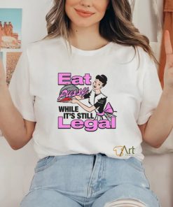 Eat Pussy While It's Still Legal Shirt