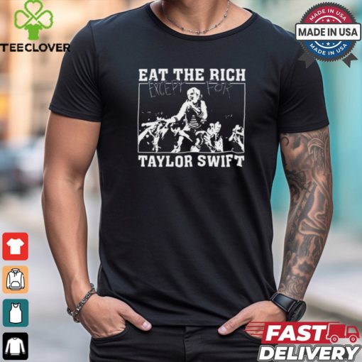 Eat The Rich Except For Taylor Swift Shirt