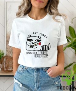 Eat Trash Commit To Your Loved Ones Shirt