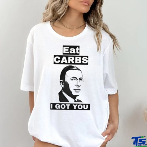 Eat carbs i got you shirt