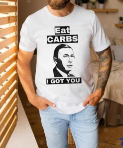 Eat carbs i got you shirt