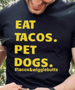 Eat tacos pet dogs tacos and wigglebutts T shirt