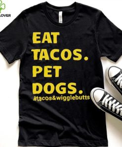Eat tacos pet dogs tacos and wigglebutts T shirt 1 Eat tacos pet dogs tacos and wigglebutts T shirt