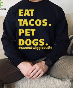 Eat tacos pet dogs tacos and wigglebutts T shirt 2 Eat tacos pet dogs tacos and wigglebutts T shirt