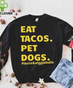 Eat tacos pet dogs tacos and wigglebutts T shirt 4 Eat tacos pet dogs tacos and wigglebutts T shirt