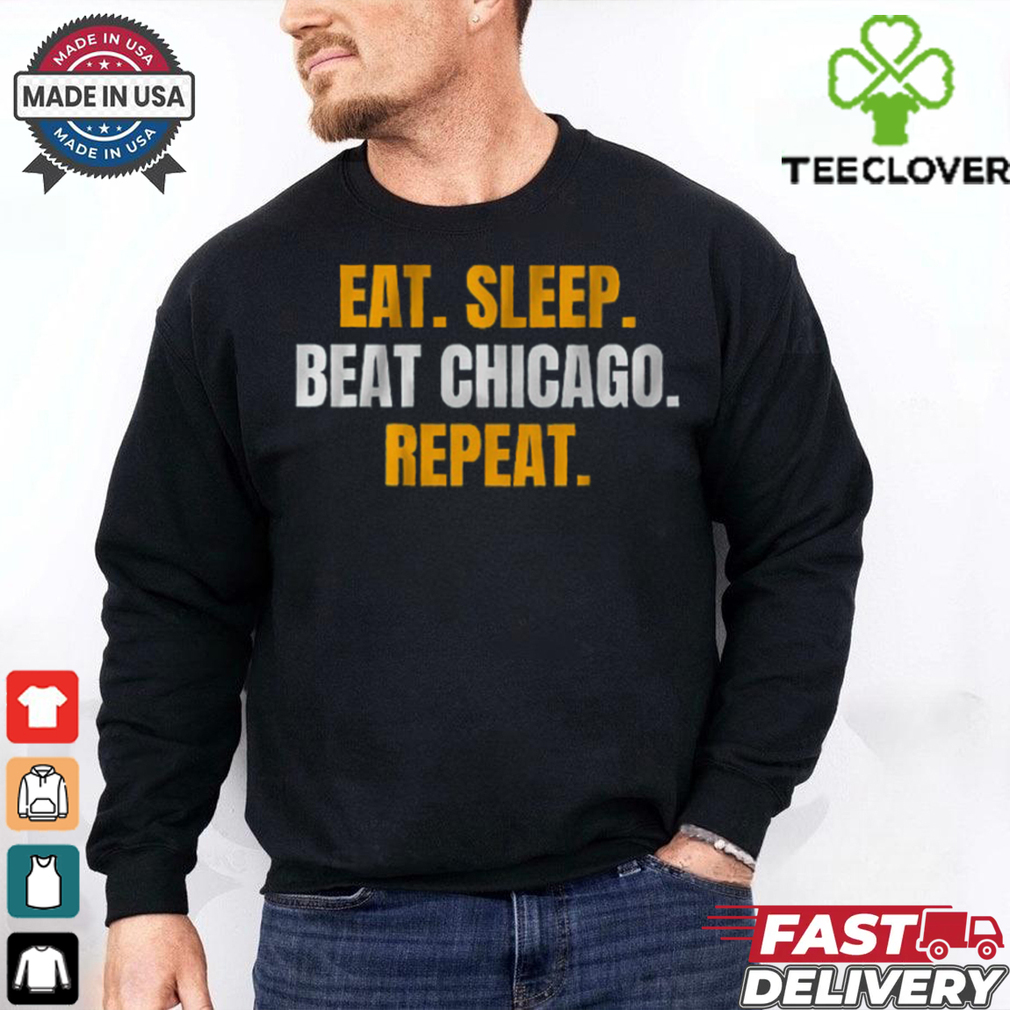 Eat. Sleep. Beat Chicago. Repeat. T Shirt Eat. Sleep. Beat Chicago. Repeat. T Shirt