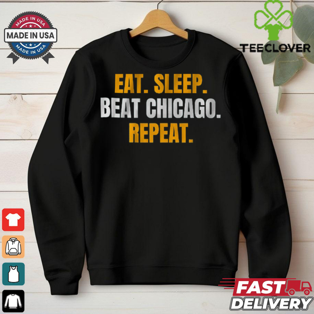 Eat. Sleep. Beat Chicago. Repeat. T Shirt Eat. Sleep. Beat Chicago. Repeat. T Shirt