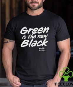 Ecori News Green is the new black t hoodie, sweater, longsleeve, shirt v-neck, t-shirt