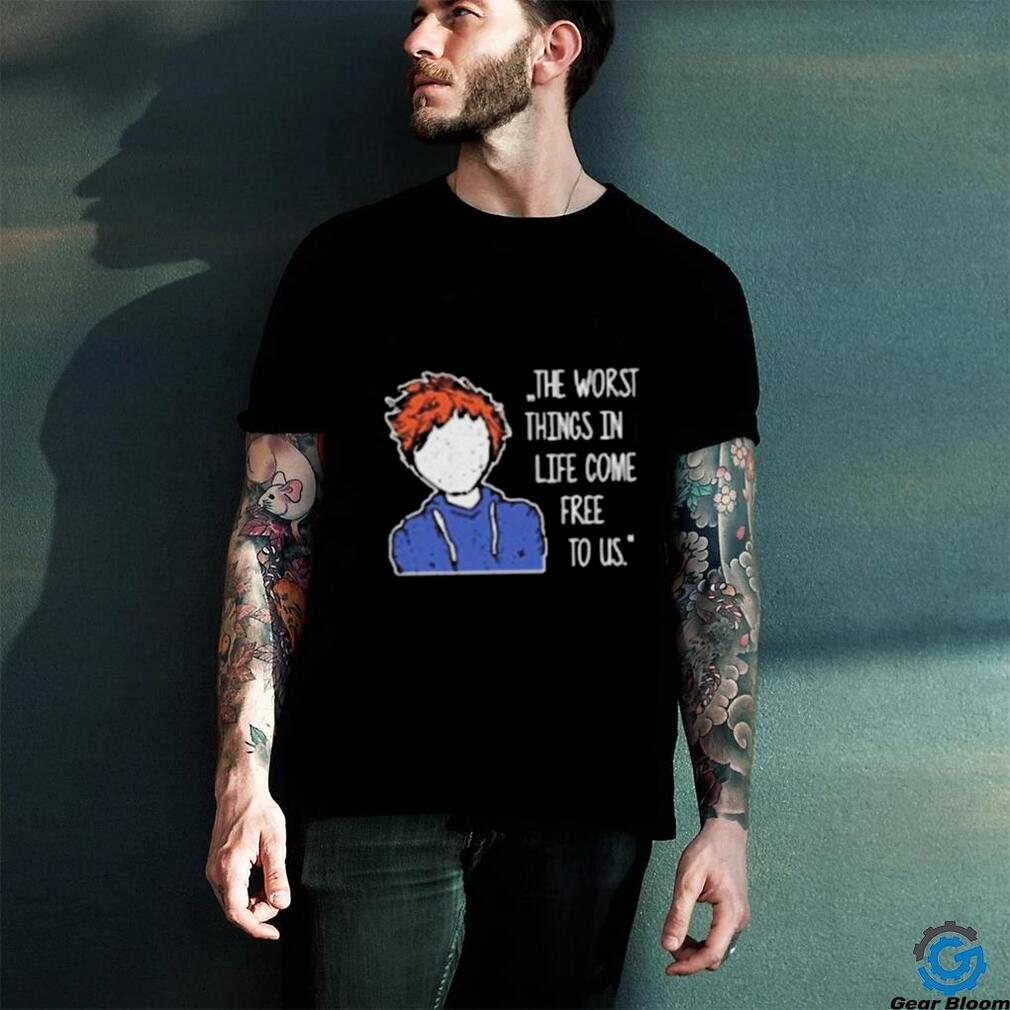 Ed Sheeran The Worst Things In Life Come Free To Us T Shirt Ed Sheeran The Worst Things In Life Come Free To Us T Shirt