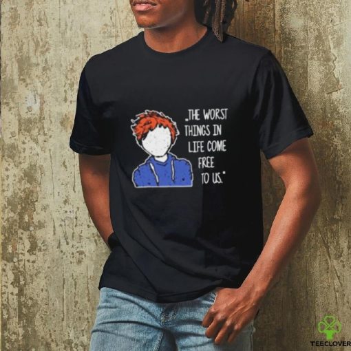 Ed Sheeran The Worst Things In Life Come Free To Us T Shirt