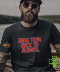 Edmonton Hockey Drag Them Back To Alberta Shirt