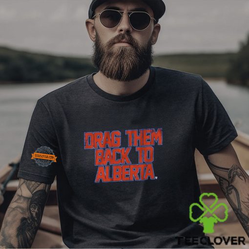 Edmonton Hockey Drag Them Back To Alberta Shirt
