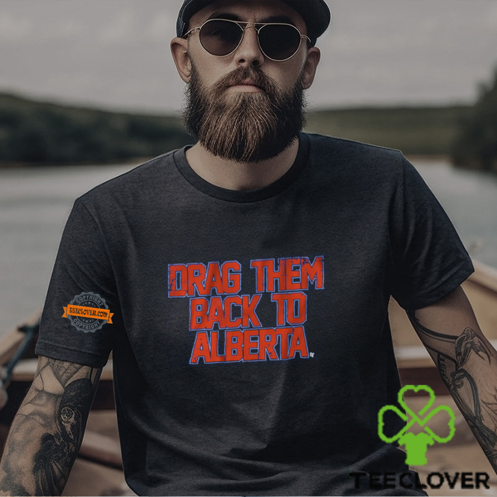 Edmonton Hockey Drag Them Back To Alberta Shirt Edmonton Hockey Drag Them Back To Alberta Shirt