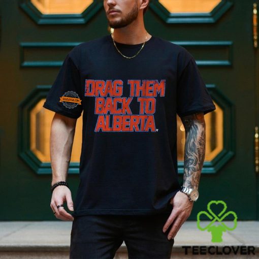 Edmonton Hockey Drag Them Back To Alberta Shirt