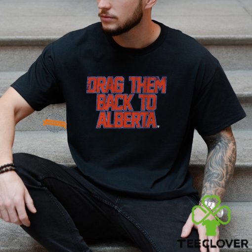 Edmonton Hockey Drag Them Back To Alberta Shirt