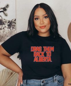 Edmonton Oilers Nhl Drag Them Back To Alberta Shirt