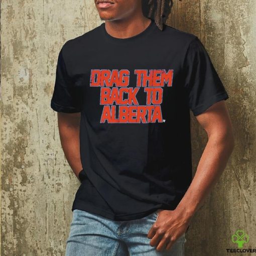 Edmonton Oilers Nhl Drag Them Back To Alberta Shirt