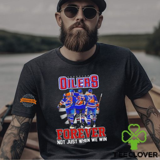 Edmonton Oilers forever not just when we win signatures hoodie, sweater, longsleeve, shirt v-neck, t-shirt