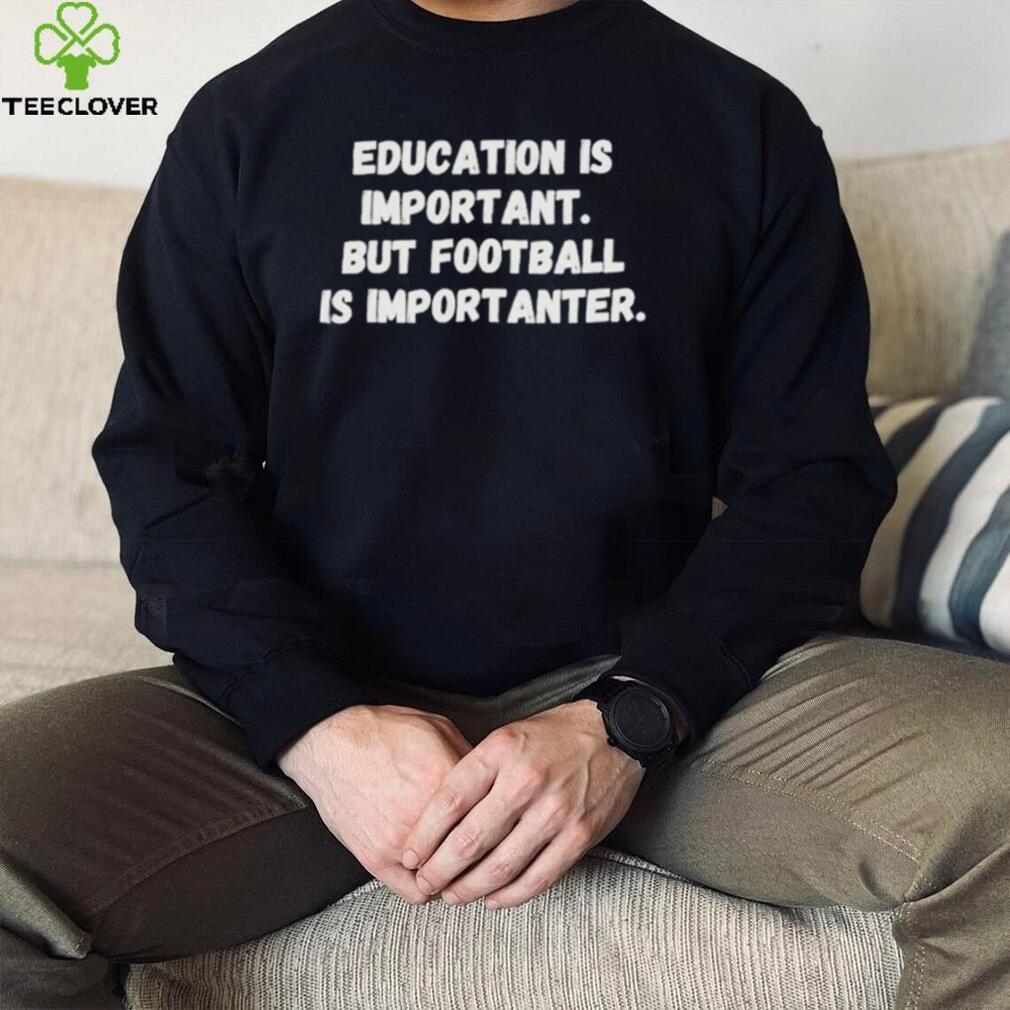 Education is important but Football is Importanter shirt Education is important but Football is Importanter shirt