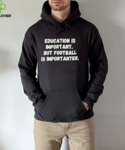 Education is important but Football is Importanter shirt