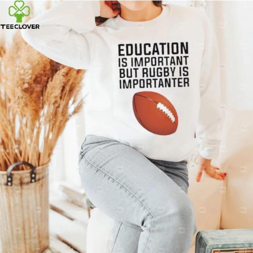 Education is important but rugby is importanter football T Shirt