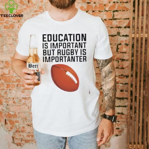 Education is important but rugby is importanter football T Shirt