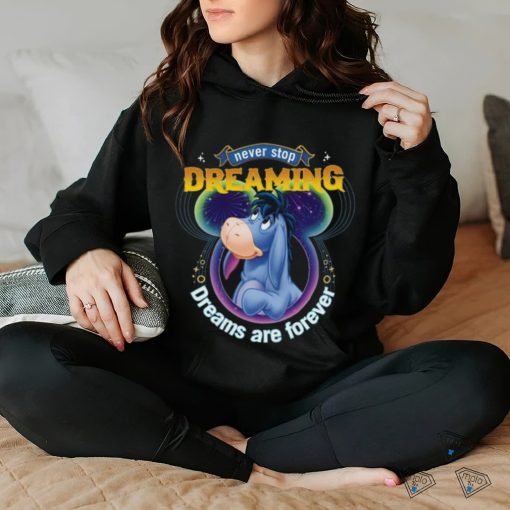 Eeyore Disney Never Stop Dreaming Dreams Are Forever Shirt