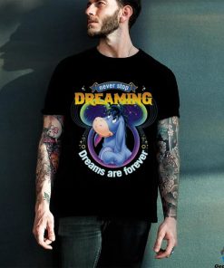 Eeyore Disney Never Stop Dreaming Dreams Are Forever Shirt