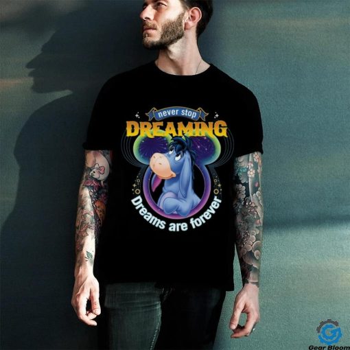 Eeyore Disney Never Stop Dreaming Dreams Are Forever Shirt