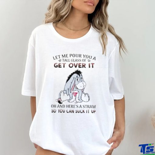 Eeyore Let Me Pour You A Tall Glass Of Get Over It Oh And Here’s A Straw So You Can Suck It Up hoodie, sweater, longsleeve, shirt v-neck, t-shirt