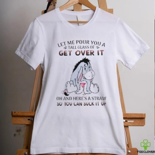 Eeyore Let Me Pour You A Tall Glass Of Get Over It Oh And Here’s A Straw So You Can Suck It Up hoodie, sweater, longsleeve, shirt v-neck, t-shirt